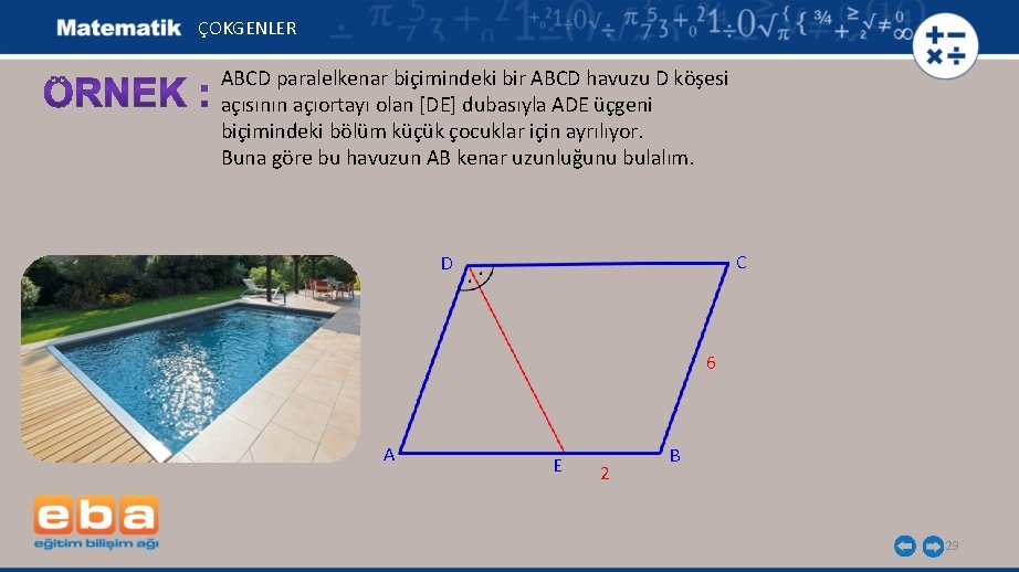 ÇOKGENLER ABCD paralelkenar biçimindeki bir ABCD havuzu D köşesi açısının açıortayı olan [DE] dubasıyla