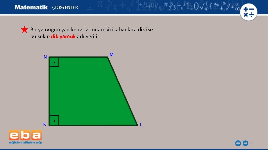 ÇOKGENLER Bir yamuğun yan kenarlarından biri tabanlara dik ise bu şekle dik yamuk adı