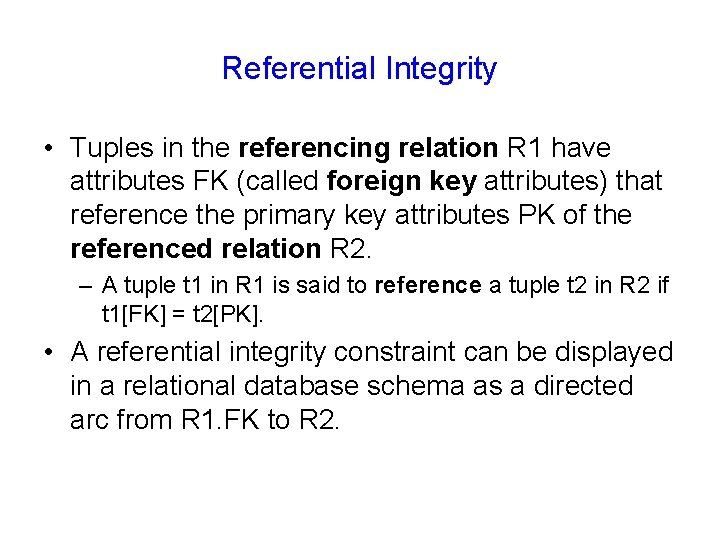 Referential Integrity • Tuples in the referencing relation R 1 have attributes FK (called