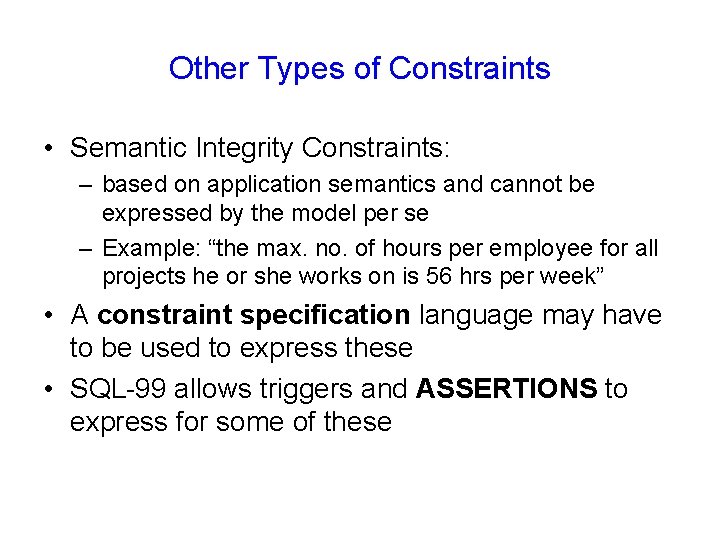 Other Types of Constraints • Semantic Integrity Constraints: – based on application semantics and