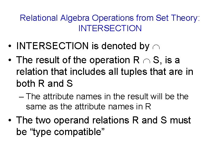 Relational Algebra Operations from Set Theory: INTERSECTION • INTERSECTION is denoted by • The