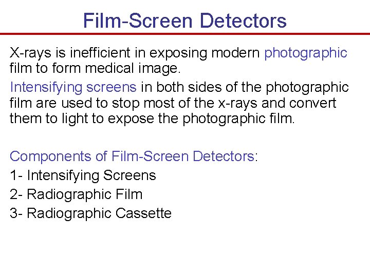 Film-Screen Detectors X-rays is inefficient in exposing modern photographic film to form medical image. Film-Screen Detectors X-rays is inefficient in exposing modern photographic film to form medical image.