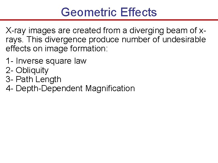 Geometric Effects X-ray images are created from a diverging beam of xrays. This divergence Geometric Effects X-ray images are created from a diverging beam of xrays. This divergence