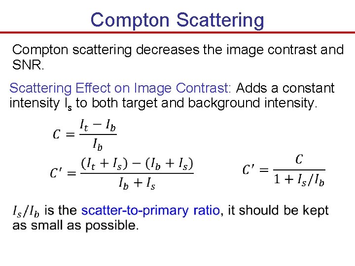 Compton Scattering Compton scattering decreases the image contrast and SNR. Scattering Effect on Image Compton Scattering Compton scattering decreases the image contrast and SNR. Scattering Effect on Image