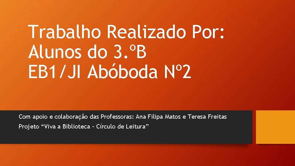 Trabalho Realizado Por: Alunos do 3. ºB EB 1/JI Abóboda Nº 2 Com apoio Trabalho Realizado Por: Alunos do 3. ºB EB 1/JI Abóboda Nº 2 Com apoio