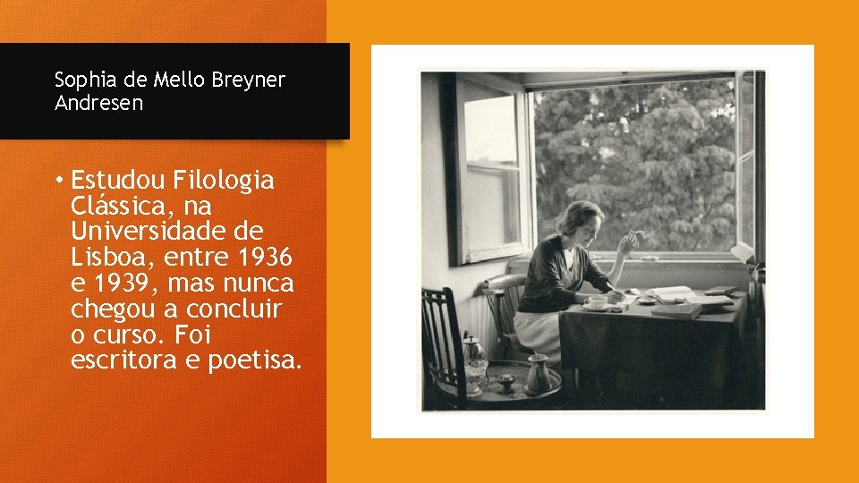 Sophia de Mello Breyner Andresen • Estudou Filologia Clássica, na Universidade de Lisboa, entre Sophia de Mello Breyner Andresen • Estudou Filologia Clássica, na Universidade de Lisboa, entre