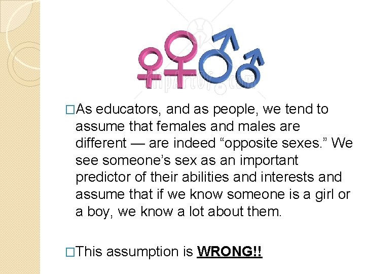 �As educators, and as people, we tend to assume that females and males are