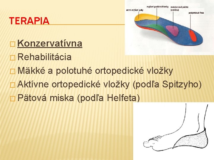 TERAPIA � Konzervatívna � Rehabilitácia � Mäkké a polotuhé ortopedické vložky � Aktívne ortopedické