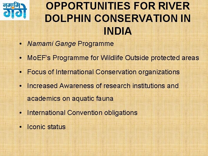 OPPORTUNITIES FOR RIVER DOLPHIN CONSERVATION IN INDIA • Namami Gange Programme • Mo. EF’s