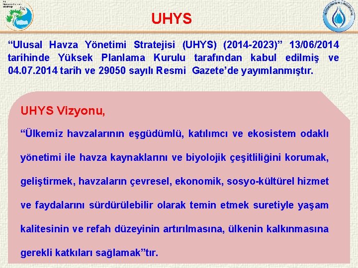 UHYS “Ulusal Havza Yönetimi Stratejisi (UHYS) (2014 -2023)” 13/06/2014 tarihinde Yüksek Planlama Kurulu tarafından