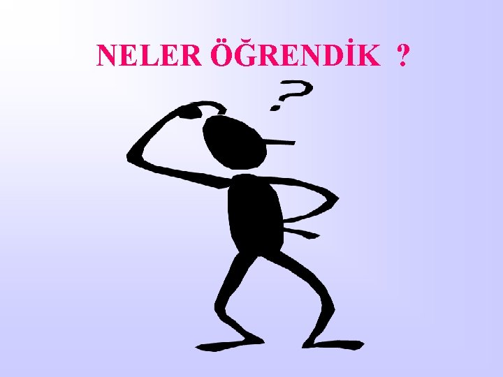 NELER ÖĞRENDİK ? 