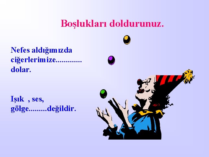 Boşlukları doldurunuz. Nefes aldığımızda ciğerlerimize. . . dolar. Işık , ses, gölge. . değildir.