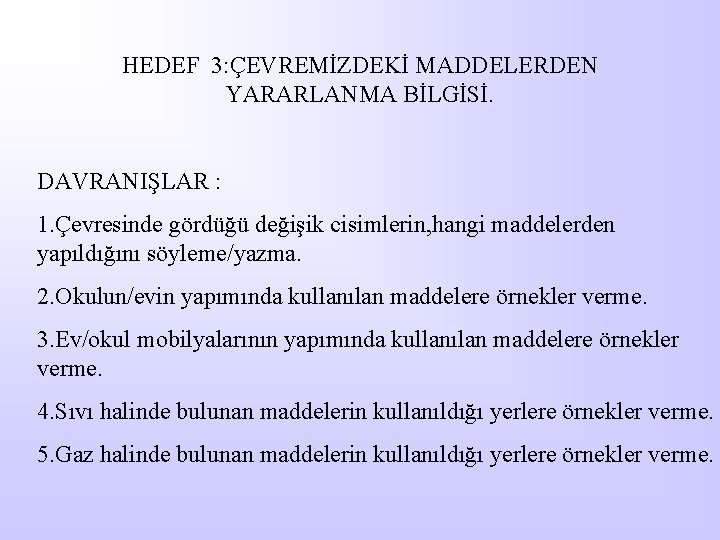 HEDEF 3: ÇEVREMİZDEKİ MADDELERDEN YARARLANMA BİLGİSİ. DAVRANIŞLAR : 1. Çevresinde gördüğü değişik cisimlerin, hangi