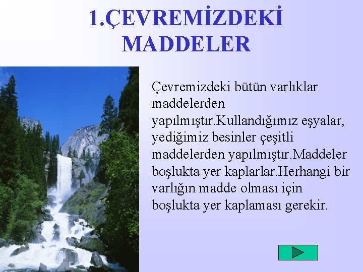 1. ÇEVREMİZDEKİ MADDELER. Çevremizdeki bütün varlıklar maddelerden yapılmıştır. Kullandığımız eşyalar, yediğimiz besinler çeşitli maddelerden