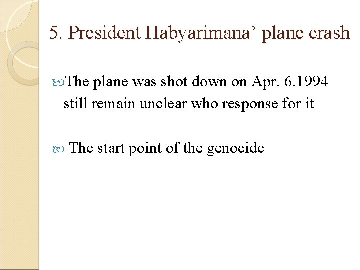 5. President Habyarimana’ plane crash The plane was shot down on Apr. 6. 1994
