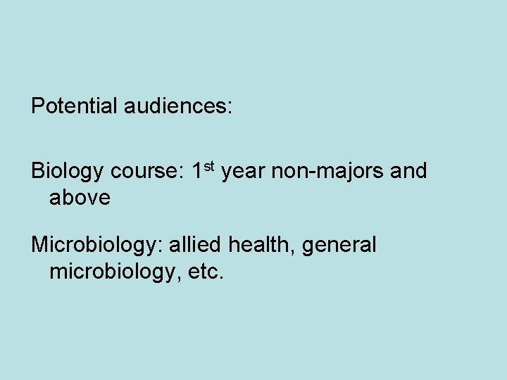 Potential audiences: Biology course: 1 st year non-majors and above Microbiology: allied health, general