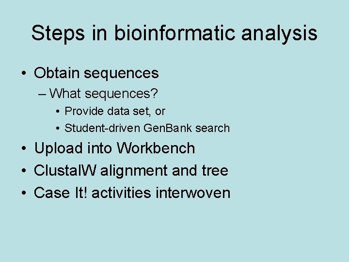 Steps in bioinformatic analysis • Obtain sequences – What sequences? • Provide data set,