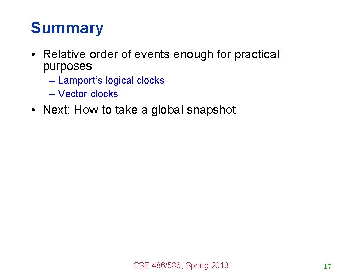 Summary • Relative order of events enough for practical purposes – Lamport’s logical clocks