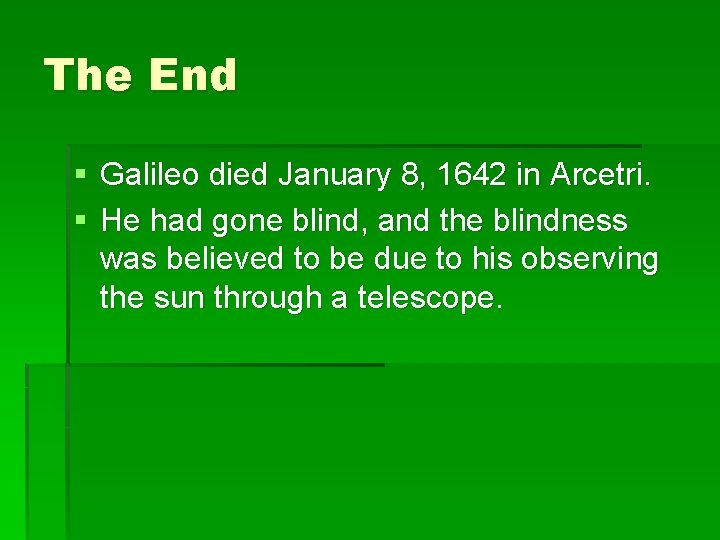 The End § Galileo died January 8, 1642 in Arcetri. § He had gone