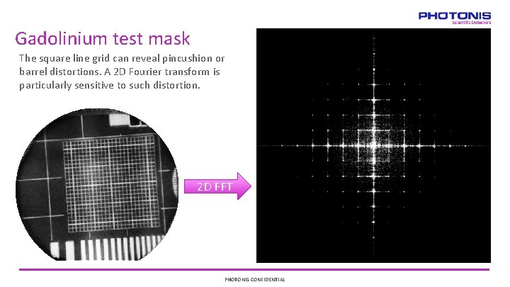 Gadolinium test mask The square line grid can reveal pincushion or barrel distortions. A