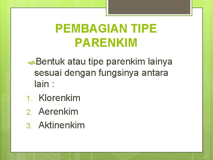 PEMBAGIAN TIPE PARENKIM Bentuk atau tipe parenkim lainya sesuai dengan fungsinya antara lain : PEMBAGIAN TIPE PARENKIM Bentuk atau tipe parenkim lainya sesuai dengan fungsinya antara lain :
