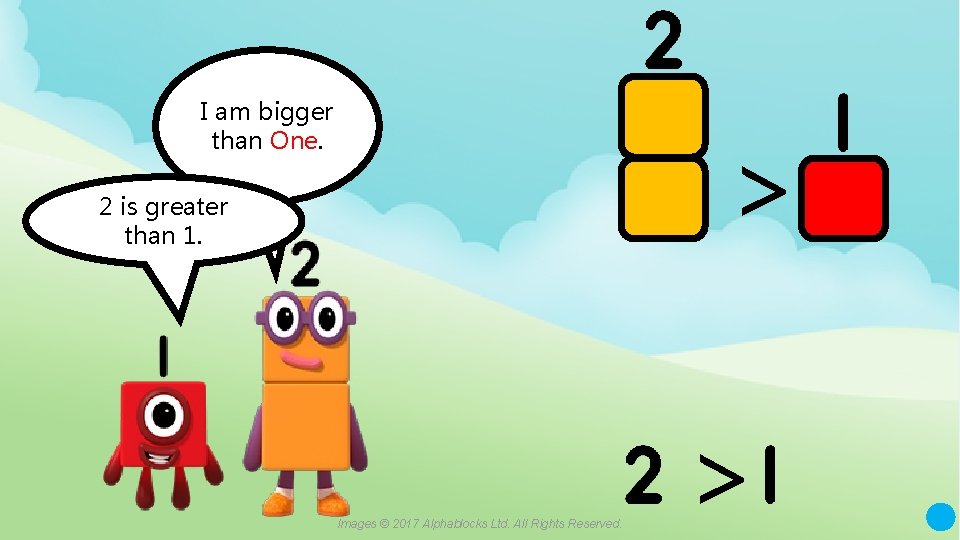 I am bigger than One. 2 is greater than 1. > > A blue