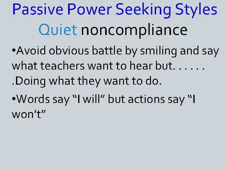 Passive Power Seeking Styles Quiet noncompliance • Avoid obvious battle by smiling and say