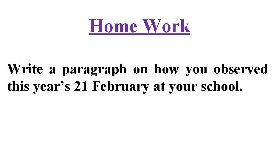 Home Work Write a paragraph on how you observed this year’s 21 February at