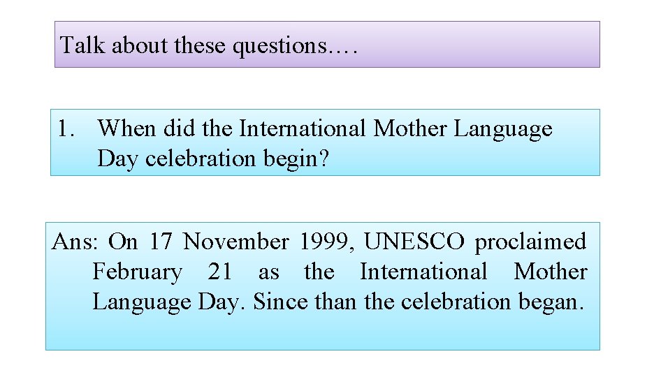 Talk about these questions…. 1. When did the International Mother Language Day celebration begin?