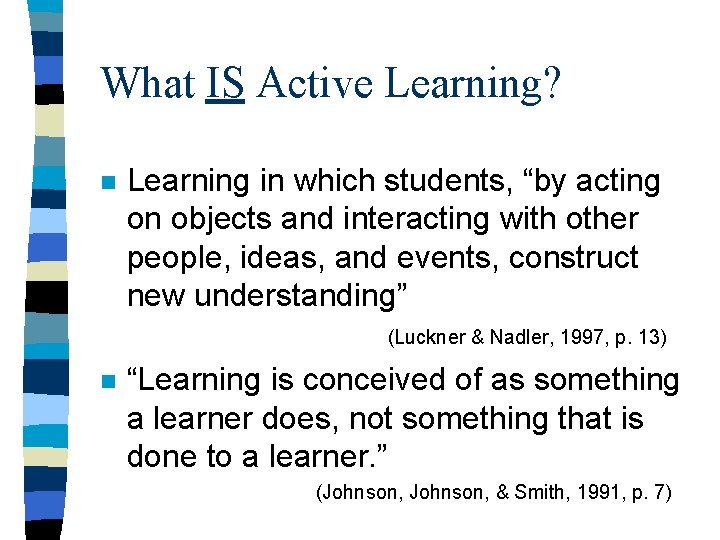 What IS Active Learning? n Learning in which students, “by acting on objects and