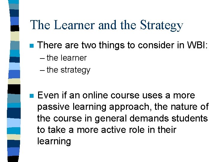 The Learner and the Strategy n There are two things to consider in WBI:
