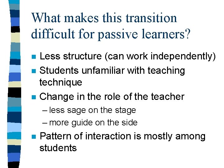 What makes this transition difficult for passive learners? n n n Less structure (can