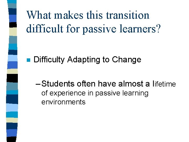 What makes this transition difficult for passive learners? n Difficulty Adapting to Change –
