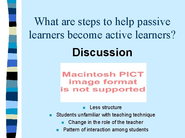 What are steps to help passive learners become active learners? Discussion Less structure Students