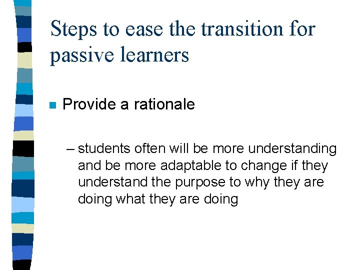 Steps to ease the transition for passive learners n Provide a rationale – students