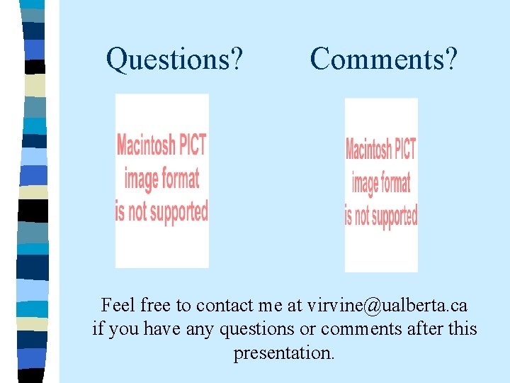Questions? Comments? Feel free to contact me at virvine@ualberta. ca if you have any