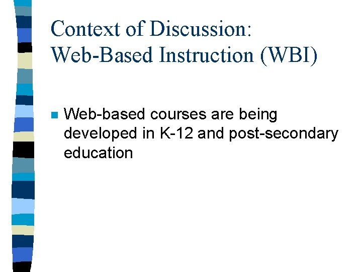 Context of Discussion: Web-Based Instruction (WBI) n Web-based courses are being developed in K-12