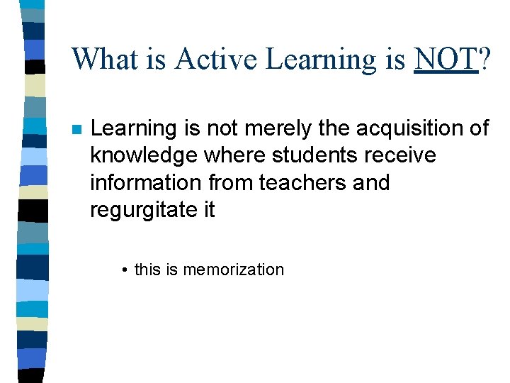 What is Active Learning is NOT? n Learning is not merely the acquisition of