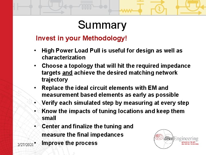 Summary Invest in your Methodology! • High Power Load Pull is useful for design