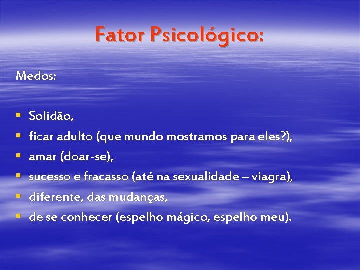 Fator Psicológico: Medos: § § § Solidão, ficar adulto (que mundo mostramos para eles?