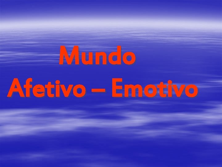 Mundo Afetivo – Emotivo 