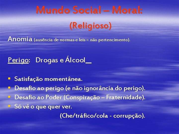 Mundo Social – Moral: (Religioso) Anomia (ausência de normas e leis = não pertencimento).