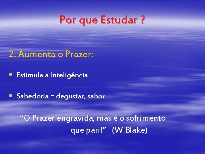 Por que Estudar ? 2. Aumenta o Prazer: § Estimula a Inteligência § Sabedoria