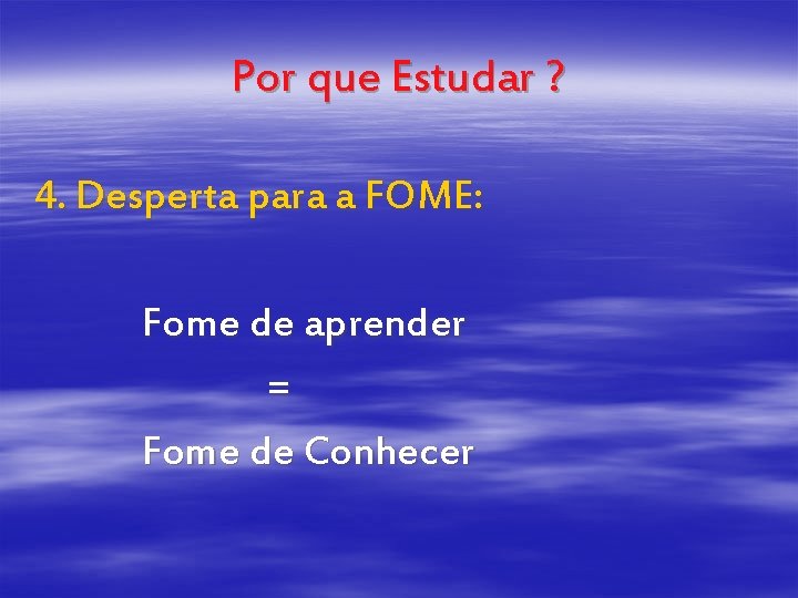 Por que Estudar ? 4. Desperta para a FOME: Fome de aprender = Fome