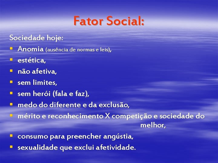 Fator Social: Sociedade hoje: § Anomia (ausência de normas e leis), § estética, §