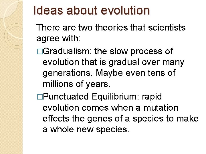 Ideas about evolution There are two theories that scientists agree with: �Gradualism: the slow