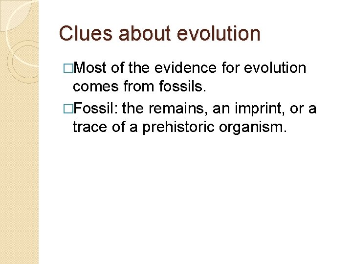 Clues about evolution �Most of the evidence for evolution comes from fossils. �Fossil: the