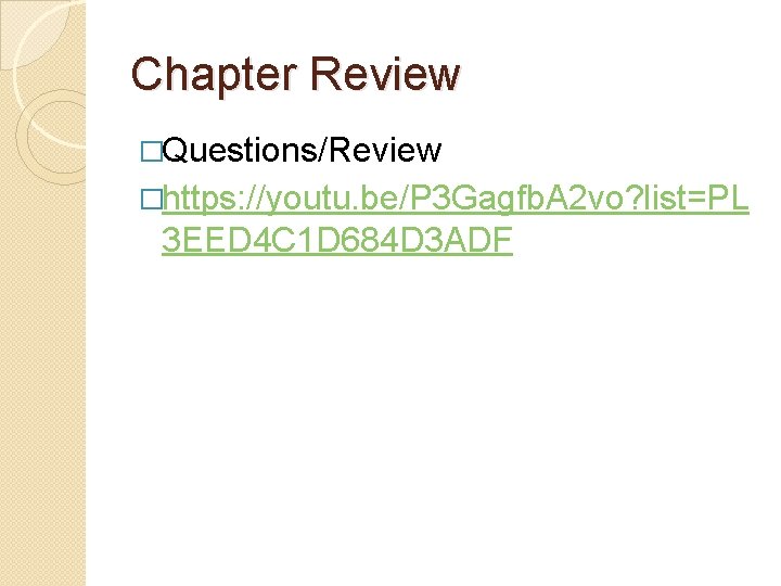 Chapter Review �Questions/Review �https: //youtu. be/P 3 Gagfb. A 2 vo? list=PL 3 EED
