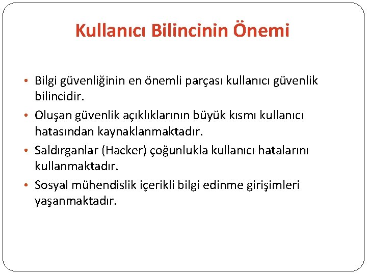 Kullanıcı Bilincinin Önemi • Bilgi güvenliğinin en önemli parçası kullanıcı güvenlik bilincidir. • Oluşan