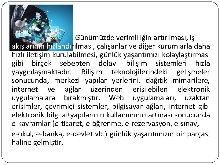 Günümüzde verimliliğin artırılması, iş akışlarının hızlandırılması, çalışanlar ve diğer kurumlarla daha hızlı iletişim kurulabilmesi,